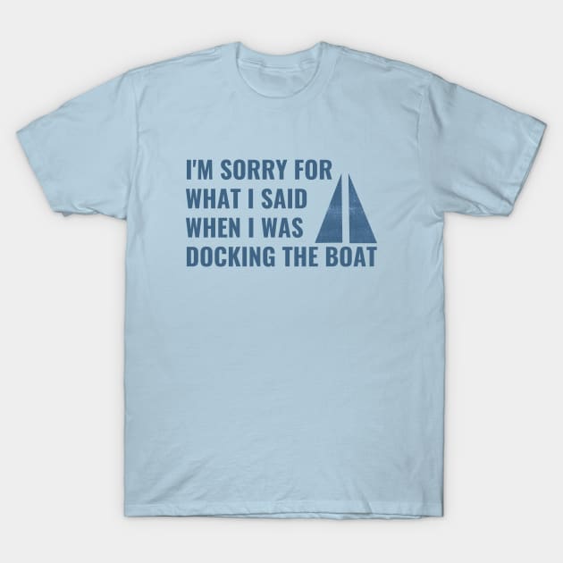 I'm Sorry For What I Said When I Was Docking The Boat T-Shirt by NatureGlow